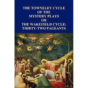 The Towneley Cycle of the Mystery Plays, Or, the Wakefield Cycle: Thirty-Two Pag